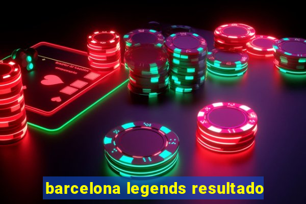 barcelona legends resultado